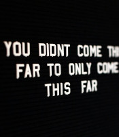 you didn't come this far to only come this far
